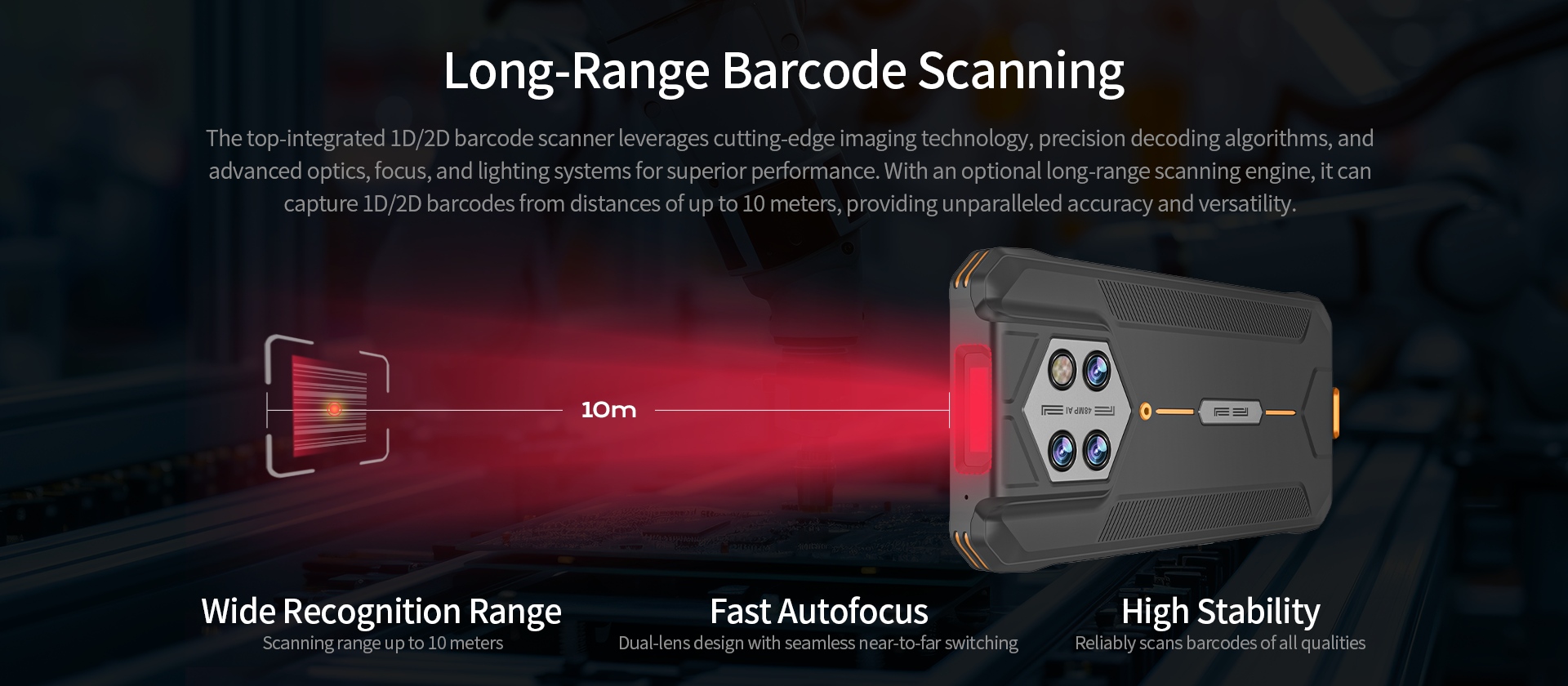 The top-integrated 1D/2D barcodeCUttingtechnology,precision decoding algorithms.ancadvanced optics, focus, and lighting systems for superior performance. 