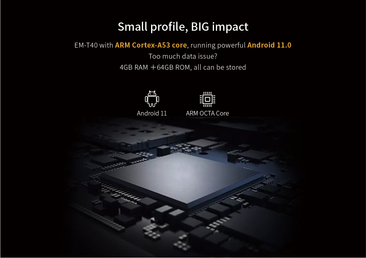 EM-T40 with ARM Cortex-A53 core, running powerful Android 11.0