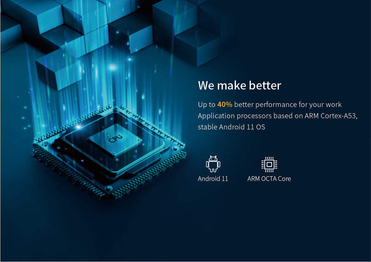 Up to 40% better performance for your workApplication processors based on ARM Cortex-A53.stable Android 11 0S