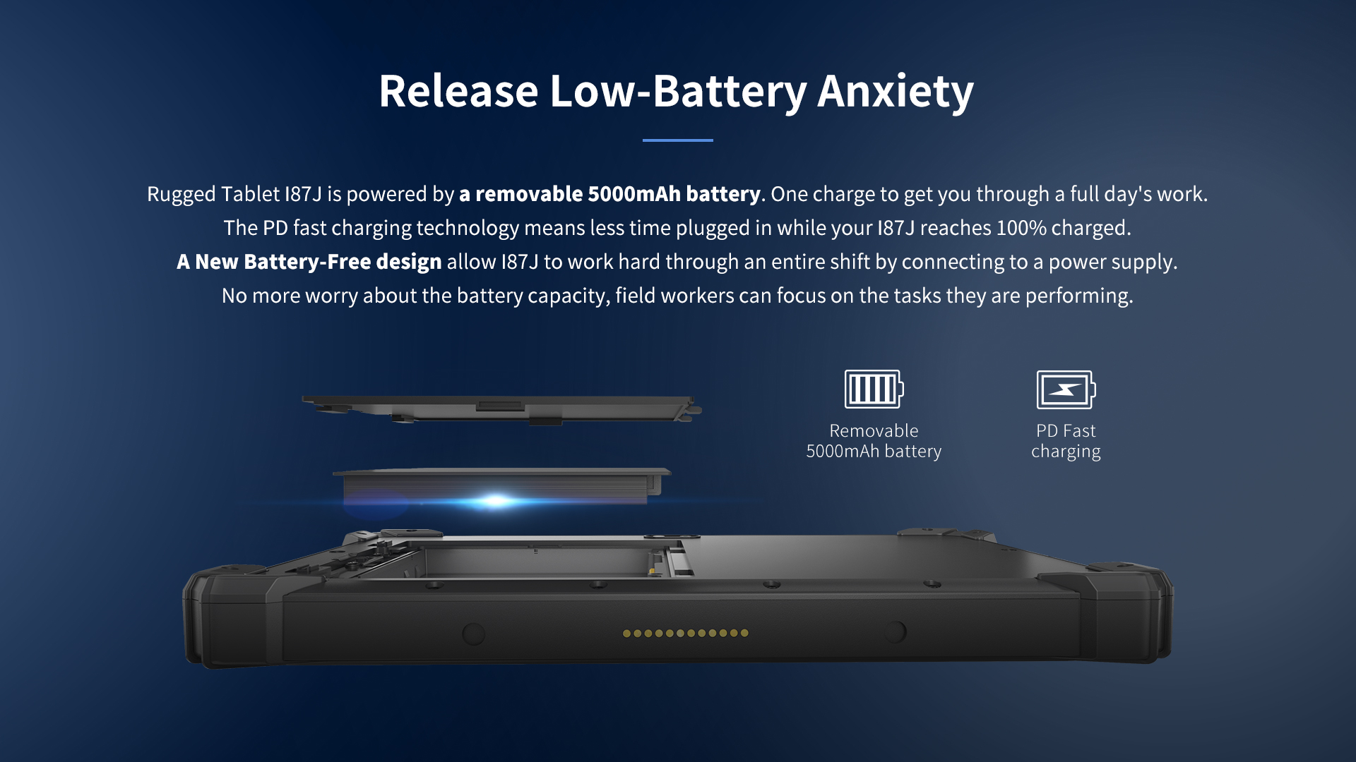 Rugged Tablet 187J is powered by a removable 5000mAh battery. One charge to get you through a full day's work.