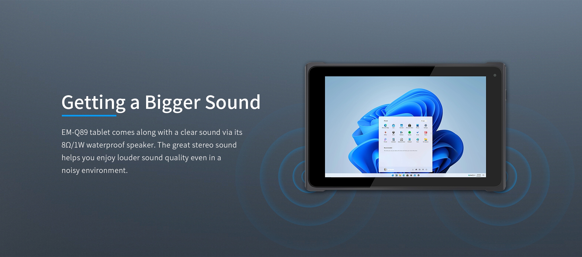 EM-089 tablet comes along with a clear sound via its80/lW waterproof speaker.