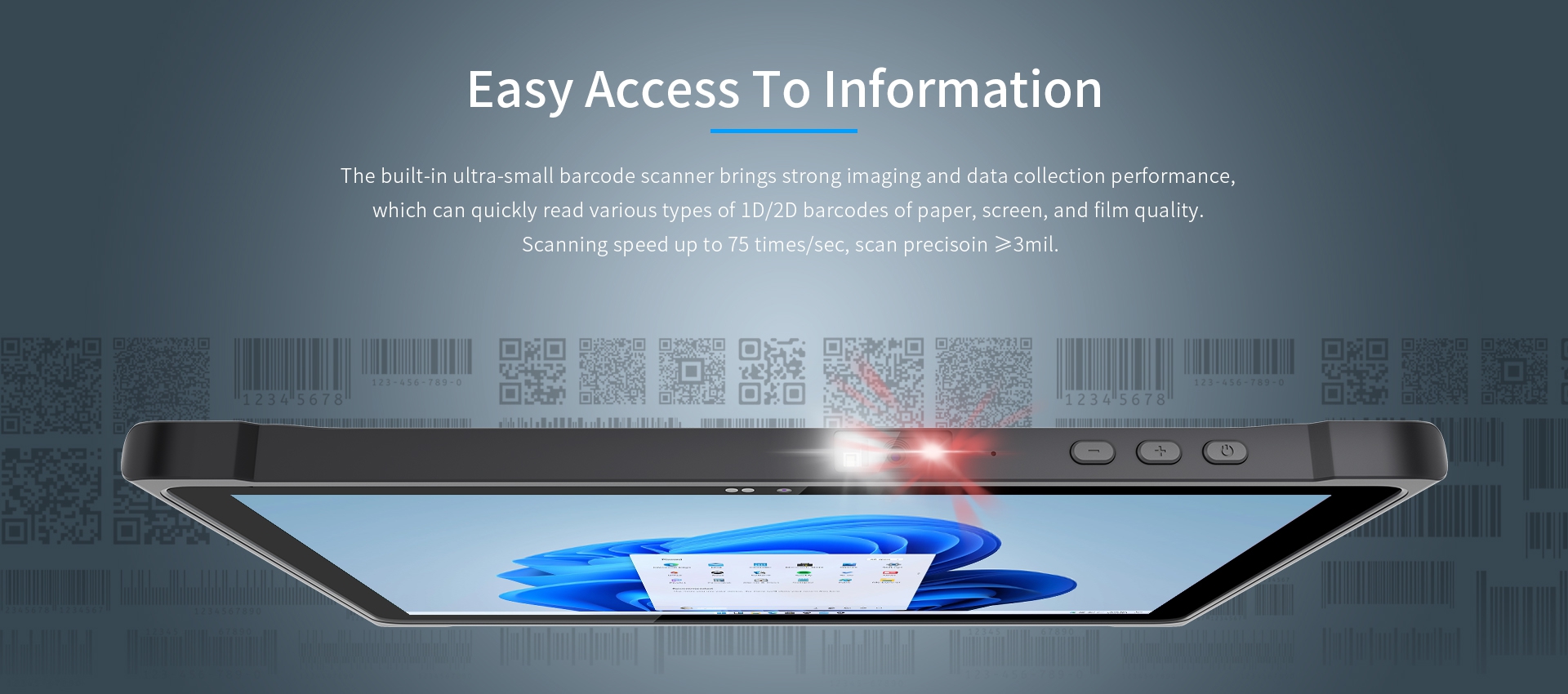 Built-in barcode scanner with strong imaging, reads 1D/2D barcodes on paper, screen, or film, up to 75 scans/sec, precision ≥3mil.