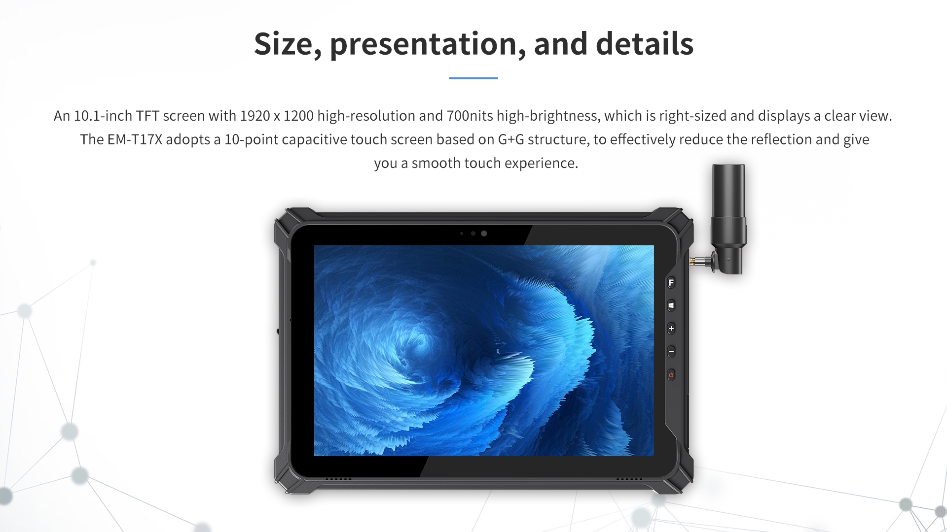 An 10.1-inch TFT screen with 1920 x 1200 high-resolution and 700nits high-brightness, EM-T17X adopts a 10-point capacitive touch screen based on G+G structure.