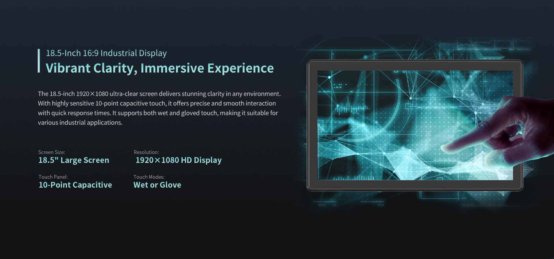 The 18.5-inch 1920 x1080 ultra-clear screen delivers stunning clarity in any environment.