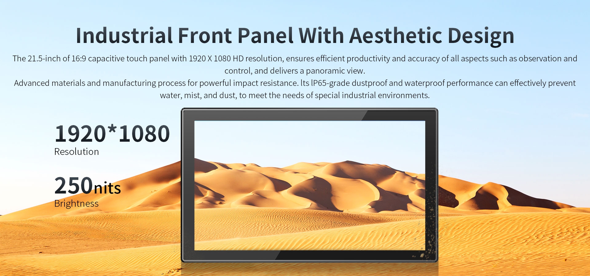 The 21 5-inch of 16:9 capacitive touch panel with 1920% 1080 HDresolution.lp65-grade dustproof and waterproof performance