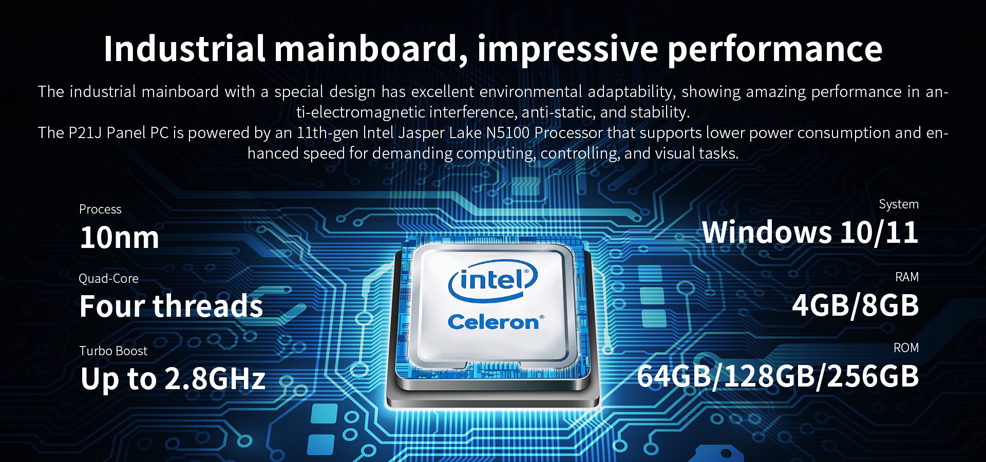 The P21J Panel Pc is powered by an 11th-gen intel Jasper Lake N5100 Processor