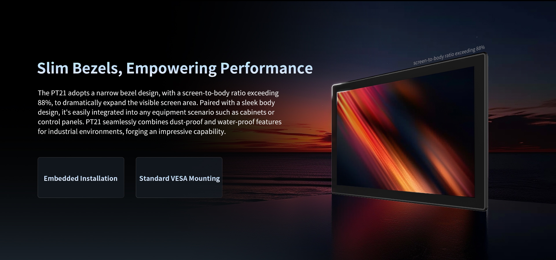 PT21 seamlessly combines dust-proofand water-proof featuresfor industrial environments, forging an impressive capability.