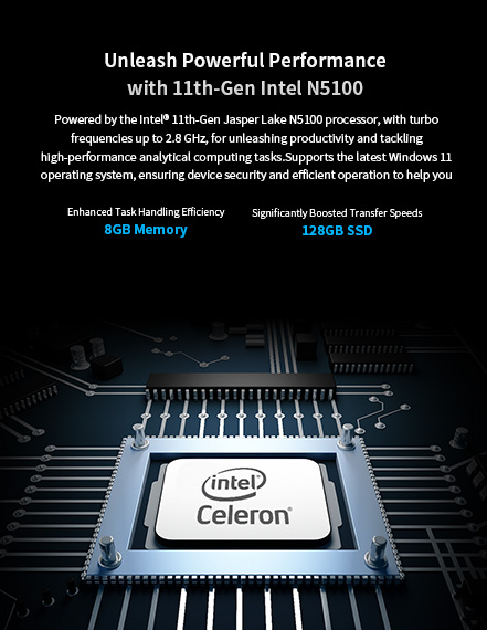 Powered by the intel" 1lth-Gen Jasper Lake N5100 processor, with turbo frequencies up to 2.8 GHz