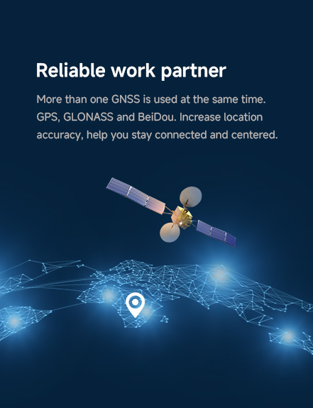 More than one GNSS is used at the same time.GPS, GLONAss and BeiDouIncrease location accuracy, help you stay connected and centered.
