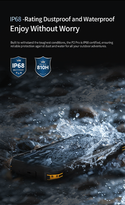 IP68-Rating Dustproof and Waterproof Enjoy Without Worry