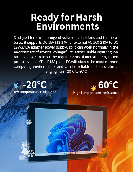 The P15A panel Pc withstands the most extreme computing environments and can be reliable in temperatures ranging from -20℃ to 60℃.
