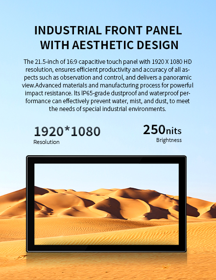 The 21 5-inch of 16:9 capacitive touch panel with 1920% 1080 HDresolution.lp65-grade dustproof and waterproof performance