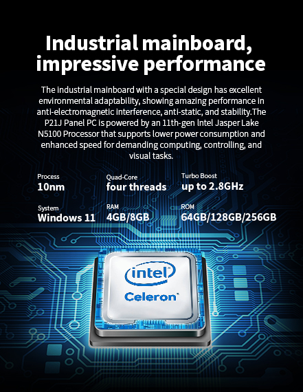 The P21J Panel Pc is powered by an 11th-gen intel Jasper Lake N5100 Processor
