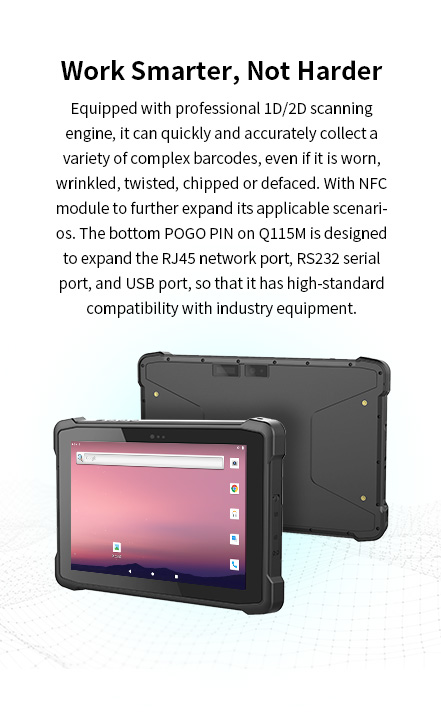 Q115M with 1D/2D scanning for complex barcodes, NFC module, and POGO PIN for RJ45, RS232, and USB compatibility with industry equipment.