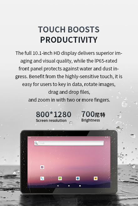 The full 10.1-inch HD display delivers superior imaging and visual quality, while the lP65-rated front panel protectsagainst water and dust ingress. 