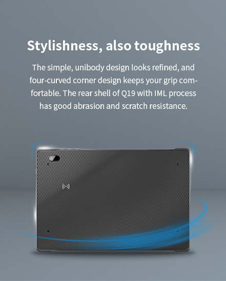 The rear shell of Q19 with lML process has good abrasion and scratch resistance.