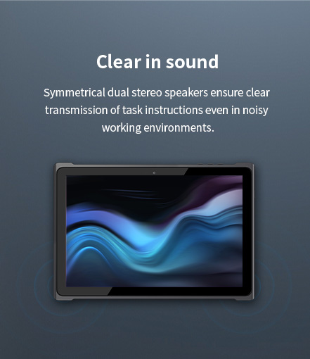 Symmetrical dual stereo speakers ensure cleartransmission oftask instructions even in noisyworking environments.